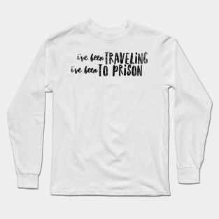 I've been traveling  I've been to prison Long Sleeve T-Shirt